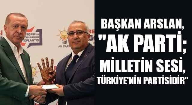 Başkan Arslan, "Ak Parti; milletin sesi, Türkiye'nin partisidir"