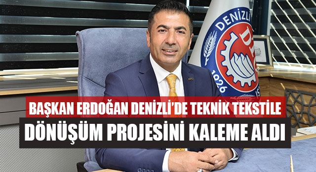Başkan Erdoğan Denizli’de Teknik Tekstile Dönüşüm Projesini Kaleme Aldı