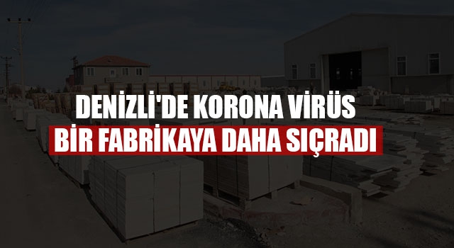 Denizli'de Korona Virüs Bir Fabrikaya Daha Sıçradı