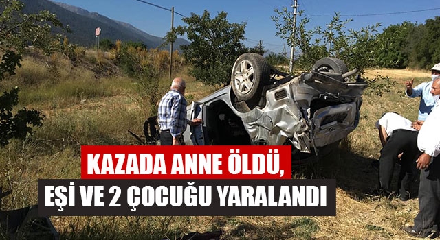 Kazada Anne öldü, eşi ve 2 çocuğu yaralandı