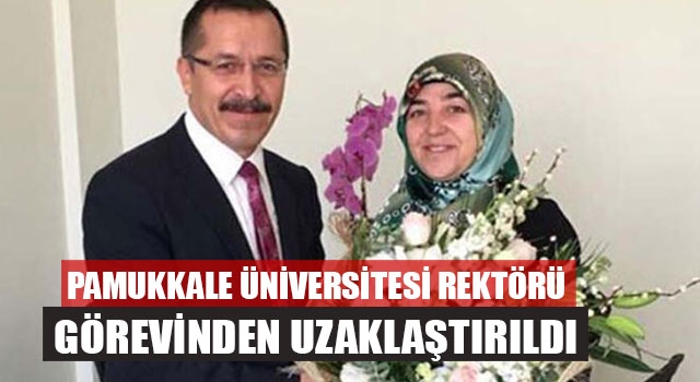 Pamukkale Üniversitesi Rektörü görevinden uzaklaştırıldı