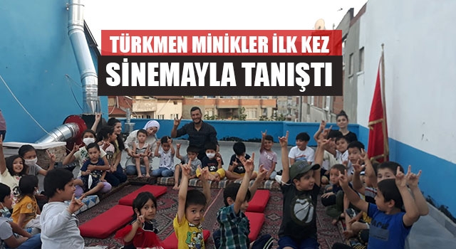 Türkmen Minikler İlk Kez Sinemayla Tanıştı