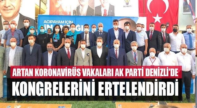 Artan Koronavirüs Vakaları AK Parti Denizli’de Kongrelerini Ertelendirdi