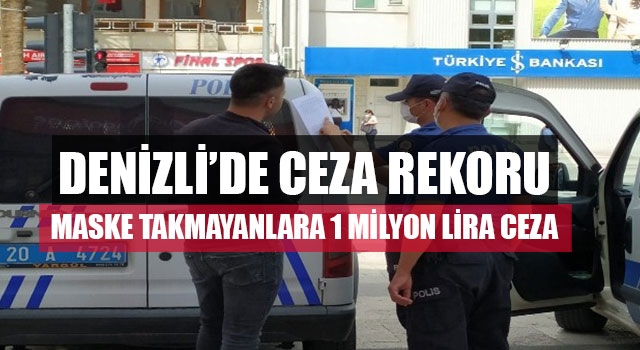 Denizli’de ceza rekoru Maske takmayanlara 1 milyon lira ceza