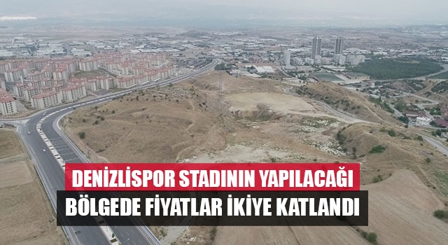 Denizlispor Stadının Yapılacağı Bölgede Fiyatlar İkiye Katlandı
