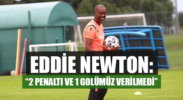 Eddie Newton: “2 penaltı ve 1 golümüz verilmedi”
