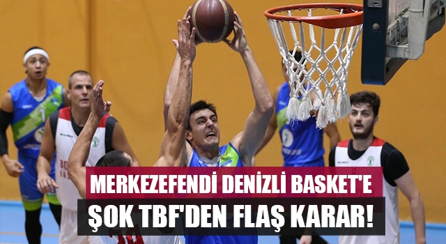 Merkezefendi Denizli Basket'e şok TBF'den flaş karar!