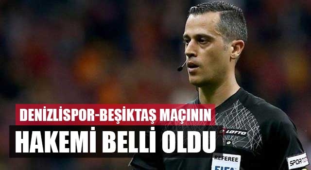 Denizlispor-Beşiktaş Maçının Hakemi Belli Oldu