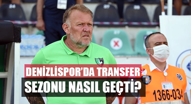 Denizlispor’da transfer sezonu nasıl geçti?
