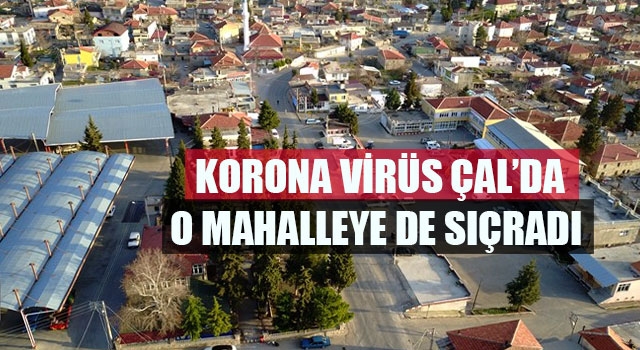 Korona virüs Çal’da o mahalleye de sıçradı