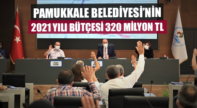 Pamukkale Belediyesi’nin 2021 Yılı Bütçesi 320 Milyon TL