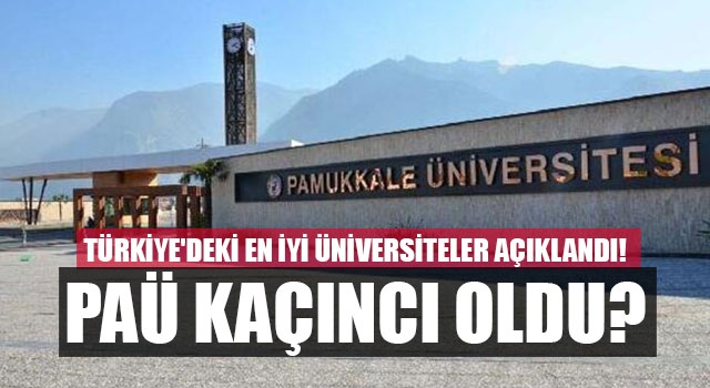 Türkiye'deki en iyi üniversiteler açıklandı! PAÜ kaçıncı oldu?