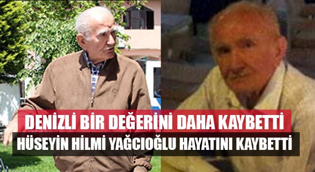 Denizli bir değerini daha kaybetti Hüseyin Hilmi Yağcıoğlu hayatını kaybetti