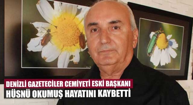 Denizli Gazeteciler Cemiyeti eski başkanı Hüsnü Okumuş hayatını kaybetti