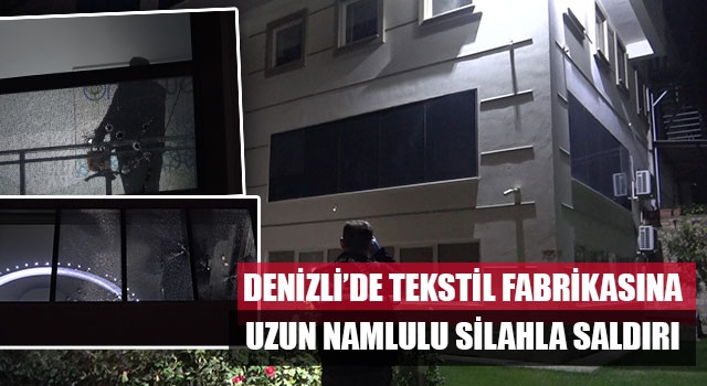 Denizli’de Tekstil fabrikasına uzun namlulu silahla saldırı