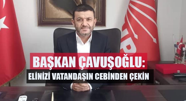 Başkan Çavuşoğlu: Elinizi Vatandaşın Cebinden Çekin