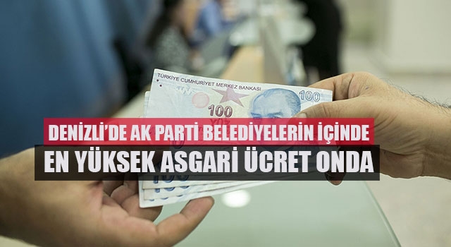 Denizli’de AK Parti Belediyelerin İçinde En Yüksek Asgari Ücret Onda