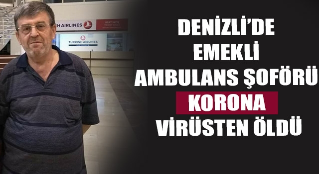 Denizli’de emekli ambulans şoförü korona kurbanı