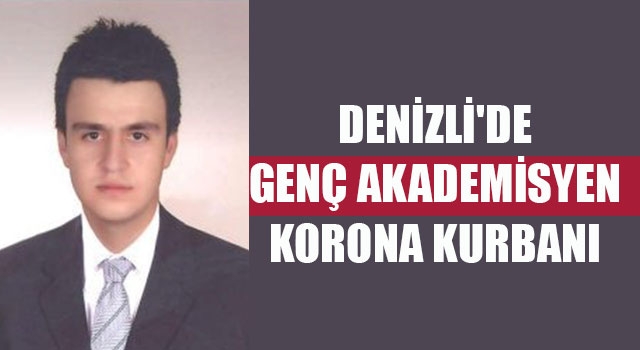 Denizli'de genç Akademisyen Ali Kalkan, korona kurbanı