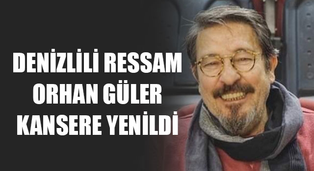 Denizlili Ressam Orhan Güler kansere yenildi
