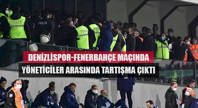 Denizlispor-Fenerbahçe maçında yöneticiler arasında tartışma çıktı