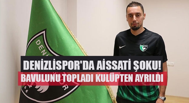Denizlispor'da Aissati şoku! Bavulunu topladı kulüpten ayrıldı