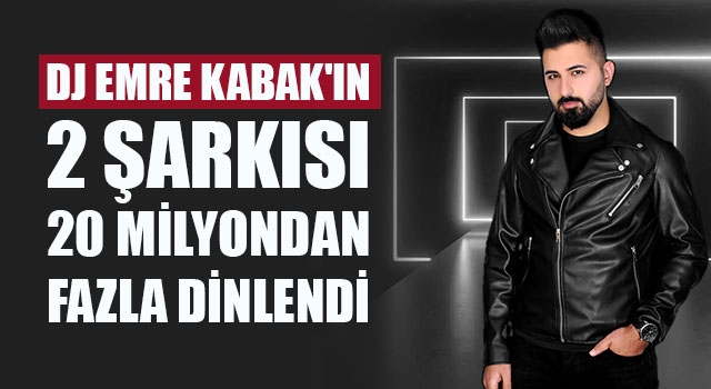DJ Emre Kabak'ın 2 şarkısı 20 milyondan fazla dinlendi