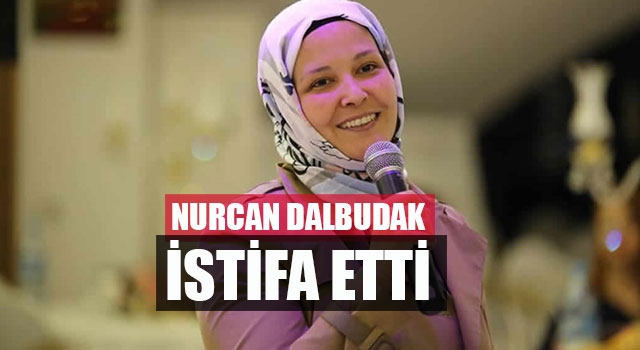 Nurcan Dalbudak istifa etti