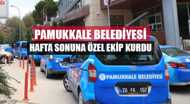 Pamukkale Belediyesi Hafta Sonuna Özel Ekip Kurdu