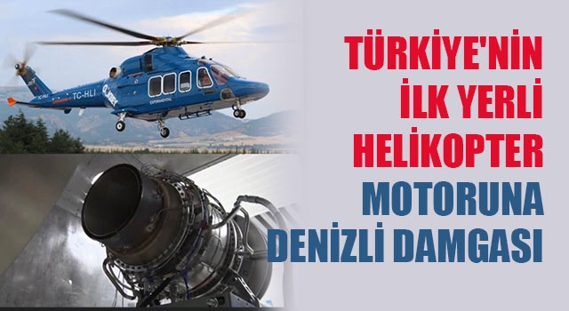Türkiye'nin ilk yerli helikopter motoruna Denizli damgası