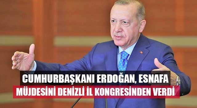 Cumhurbaşkanı Erdoğan, esnafa müjdesini Denizli İl Kongresinden verdi