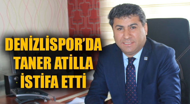 Denizlispor’da Başkan Yardımcısı Taner Atilla istifa etti