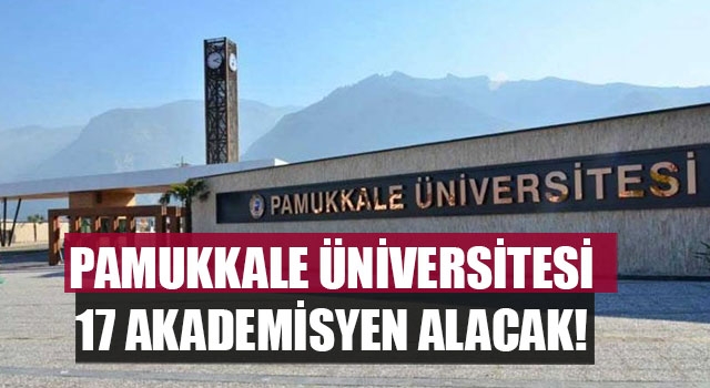 Pamukkale Üniversitesi 17 öğretim görevlisi alacak
