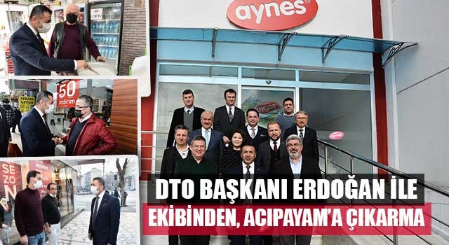 DTO Başkanı Erdoğan ile Ekibinden, Acıpayam’a Çıkarma