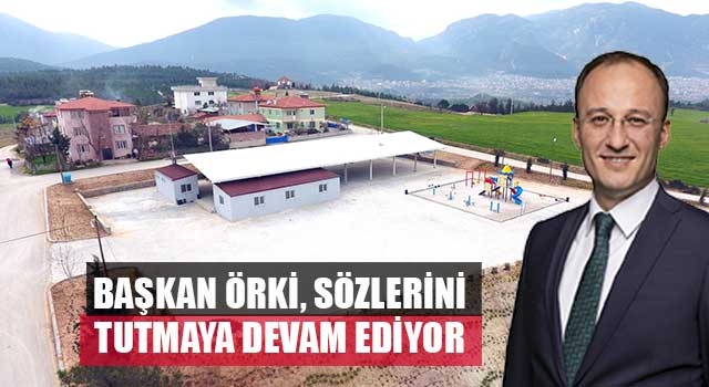 Başkan Örki, Sözlerini Tutmaya Devam Ediyor