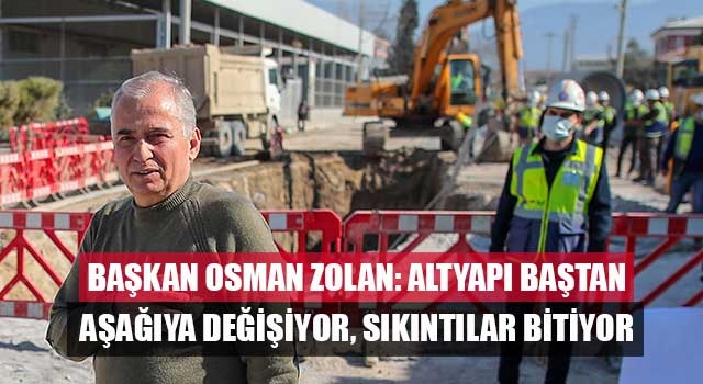 Başkan Osman Zolan: Altyapı baştan aşağıya değişiyor, sıkıntılar bitiyor