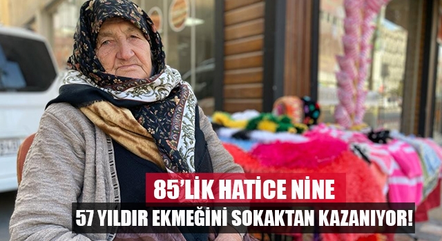 Denizli'de 85 yaşındaki Hatice Yağcıoğlu, 57 yıldır ekmeğini sokaktan kazanıyor