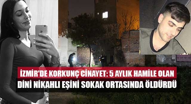 İzmir’de kadın cinayeti 5 aylık hamile kadın öldürüldü