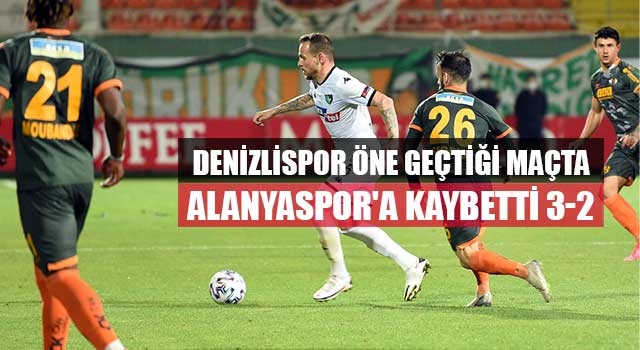 Denizlispor öne geçtiği maçta Alanyaspor'a kaybetti 3-2