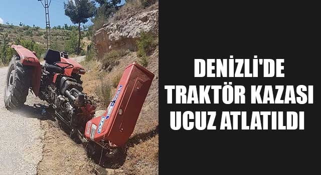 Denizli'de traktör kazası ucuz atlatıldı