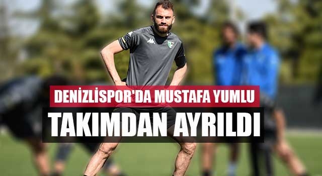 Denizlispor'da Mustafa Yumlu takımdan ayrıldı