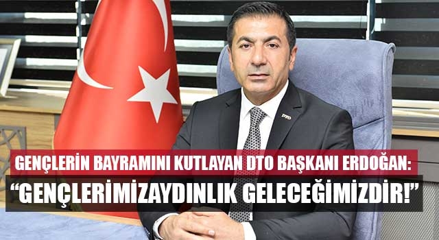 DTO Başkanı Erdoğan: “Gençlerimizaydınlık Geleceğimizdir!”