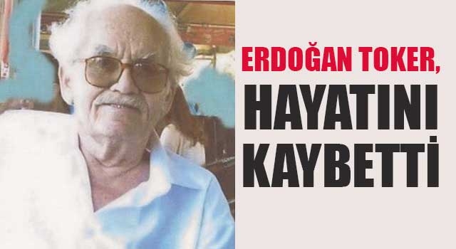 Erdoğan Toker, hayatını kaybetti
