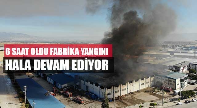 6 saat oldu fabrika yangını hala devam ediyor