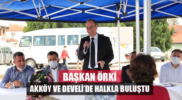 Başkan Örki Akköy ve Develi’de Halkla Buluştu