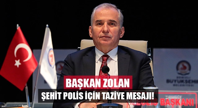 Başkan Zolan’dan Şehit Polis Yangöz için taziye mesajı