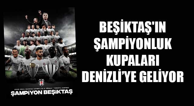 Beşiktaş'ın Şampiyonluk Kupaları Denizli’ye geliyor