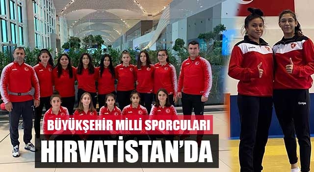 Büyükşehir milli sporcuları Hırvatistan’da