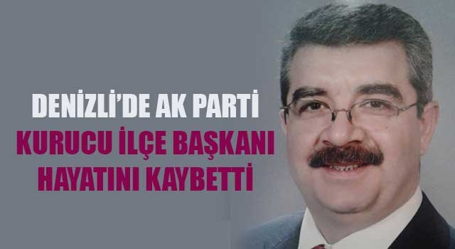 Denizli’de AK Parti Kurucu İlçe Başkanı İsmail Gökgöz hayatını kaybetti