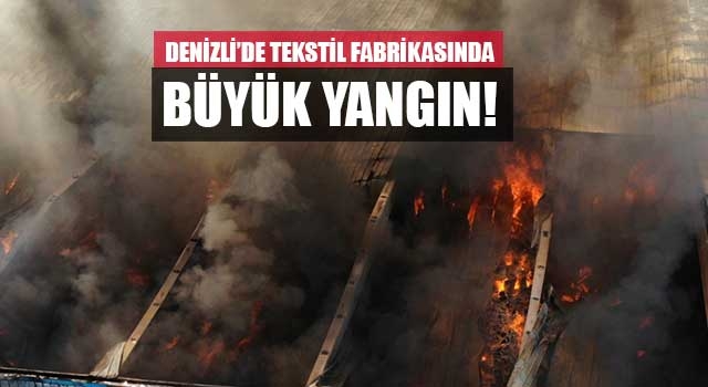 Denizli’de tekstil fabrikasında büyük yangın!